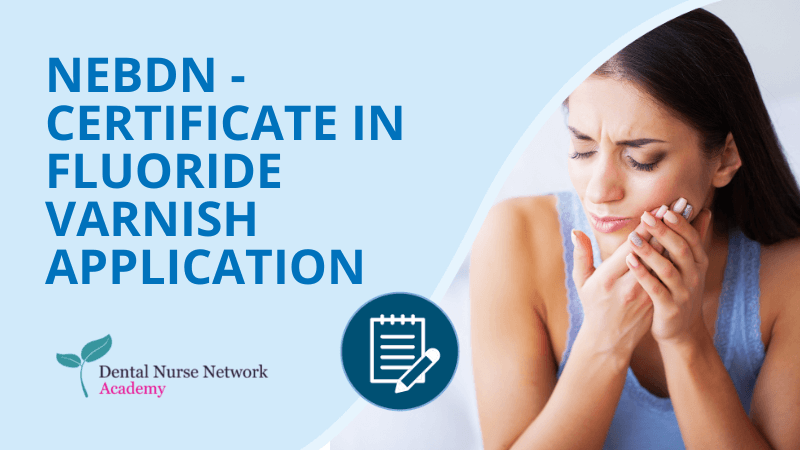 NEBDN Certificate in Fluoride Varnish Application - Dental Nurse Network
