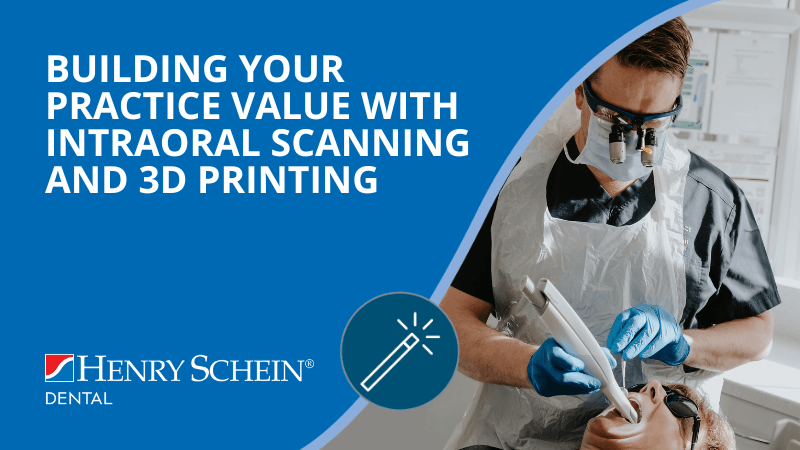 Building Your Practice Value with Intraoral Scanning and 3D Printing
