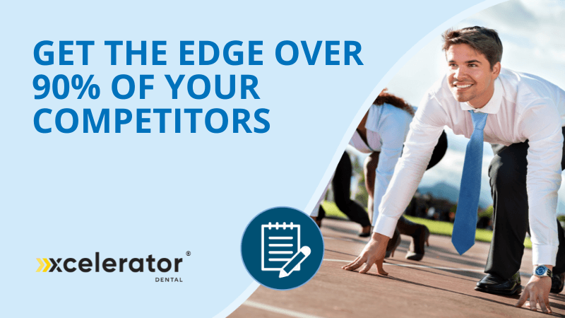 Get the Edge Over 90% of Your Competitors with Xcelerator Dental