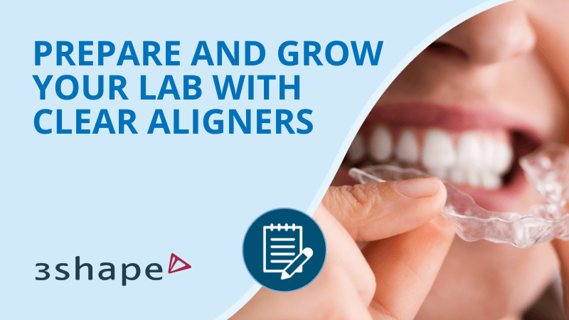 Prepare and grow your lab with clear aligners